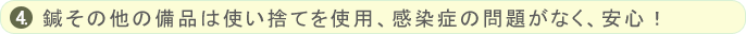 鍼その他の備品は使い捨てを使用、感染症の問題がなく、安心！