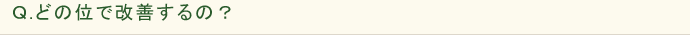 Ｑ.どの位で改善するの？