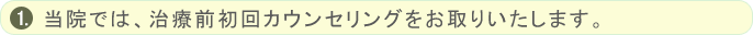 当院では、治療前初回カウンセリングに１時間をお取りいたします。