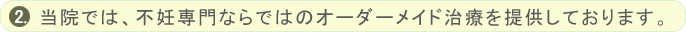 当院では、不妊専門ならではのオーダーメイド治療を提供しております。