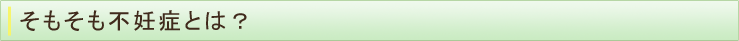 そもそも不妊症とは？