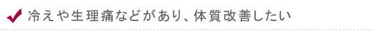 冷えや生理痛などがあり、体質改善したい