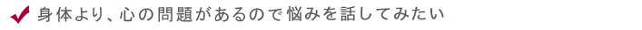 身体より、心の問題があるのでカウンセリングを受けたい